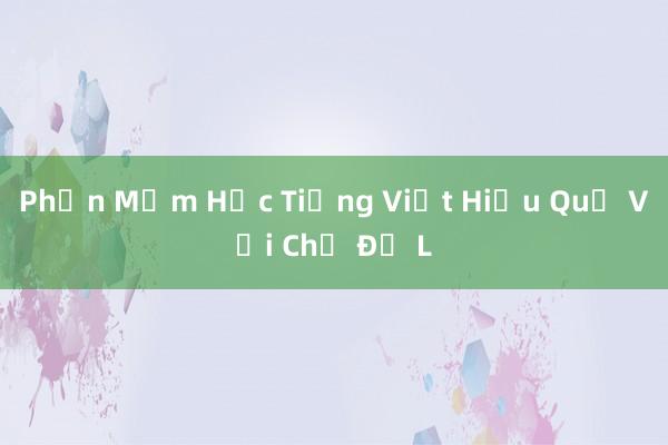 Phần Mềm Học Tiếng Việt Hiệu Quả Với Chủ Đề L