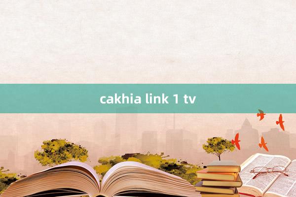 cakhia link 1 tv