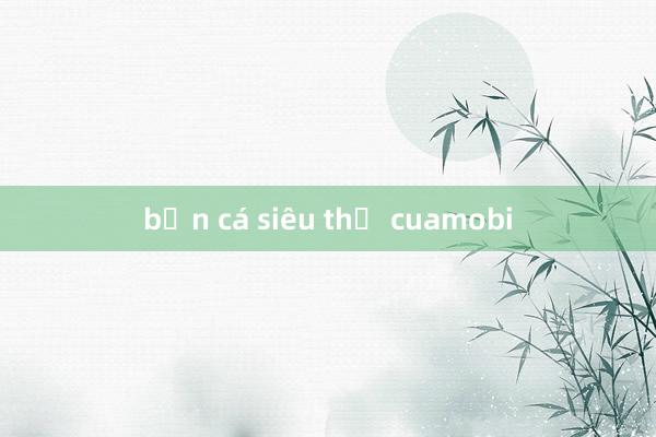 bắn cá siêu thị cuamobi