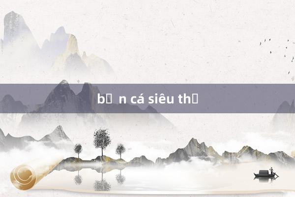 bắn cá siêu thị