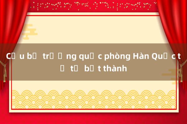 Cựu bộ trưởng quốc phòng Hàn Quốc tự tử bất thành